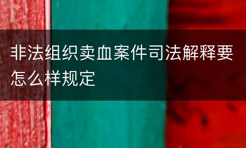 非法组织卖血案件司法解释要怎么样规定