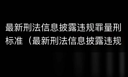 最新刑法信息披露违规罪量刑标准（最新刑法信息披露违规罪量刑标准解读）