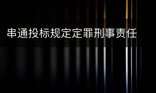 串通投标规定定罪刑事责任
