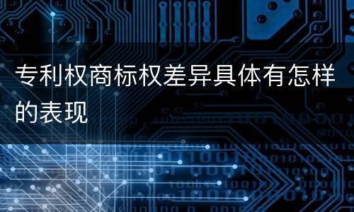 专利权商标权差异具体有怎样的表现