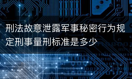 刑法故意泄露军事秘密行为规定刑事量刑标准是多少