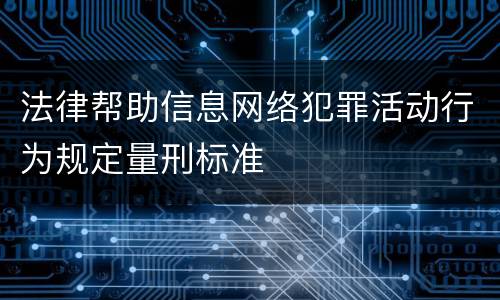 法律帮助信息网络犯罪活动行为规定量刑标准
