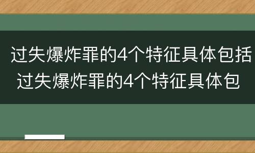过失爆炸罪的4个特征具体包括 过失爆炸罪的4个特征具体包括哪些