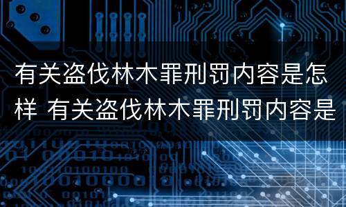 有关盗伐林木罪刑罚内容是怎样 有关盗伐林木罪刑罚内容是怎样的