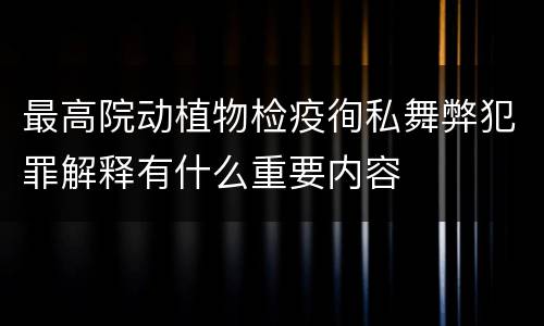 最高院动植物检疫徇私舞弊犯罪解释有什么重要内容
