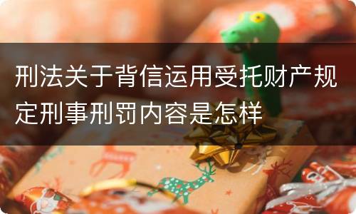 刑法关于背信运用受托财产规定刑事刑罚内容是怎样