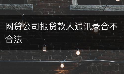网贷公司报贷款人通讯录合不合法