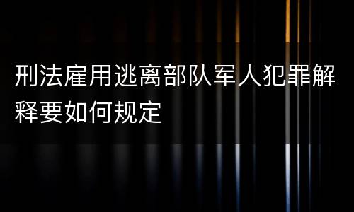 刑法雇用逃离部队军人犯罪解释要如何规定