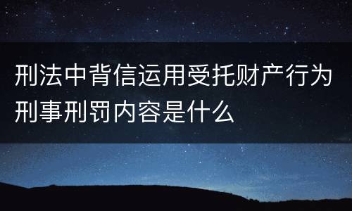 刑法中背信运用受托财产行为刑事刑罚内容是什么