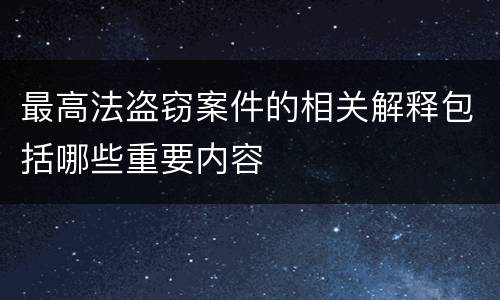 最高法盗窃案件的相关解释包括哪些重要内容