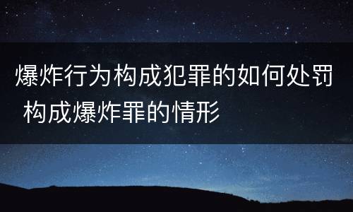 爆炸行为构成犯罪的如何处罚 构成爆炸罪的情形