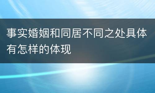 事实婚姻和同居不同之处具体有怎样的体现