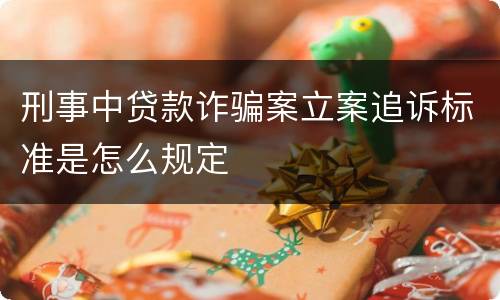 刑事中贷款诈骗案立案追诉标准是怎么规定