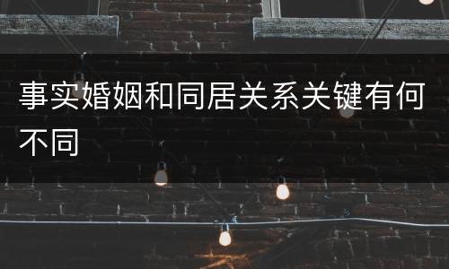 事实婚姻和同居关系关键有何不同