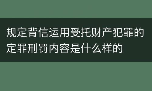 规定背信运用受托财产犯罪的定罪刑罚内容是什么样的