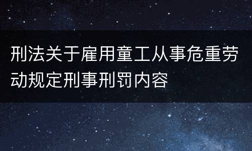 刑法关于雇用童工从事危重劳动规定刑事刑罚内容