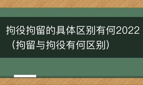 拘役拘留的具体区别有何2022（拘留与拘役有何区别）