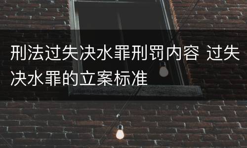 刑法过失决水罪刑罚内容 过失决水罪的立案标准