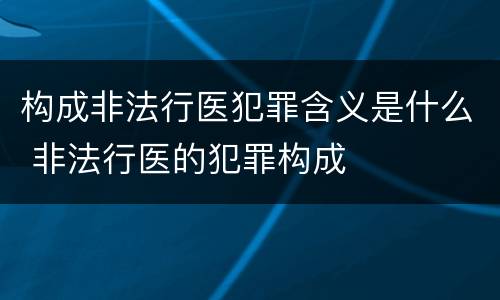 构成非法行医犯罪含义是什么 非法行医的犯罪构成