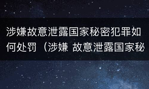 涉嫌故意泄露国家秘密犯罪如何处罚（涉嫌 故意泄露国家秘密罪）