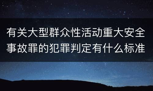 有关大型群众性活动重大安全事故罪的犯罪判定有什么标准