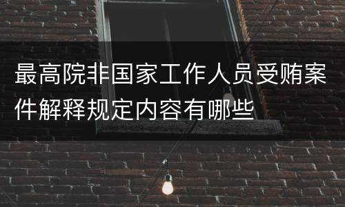 最高院非国家工作人员受贿案件解释规定内容有哪些