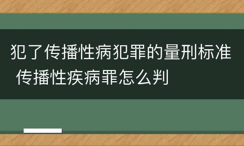 犯了传播性病犯罪的量刑标准 传播性疾病罪怎么判