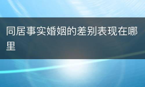 同居事实婚姻的差别表现在哪里
