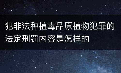 犯非法种植毒品原植物犯罪的法定刑罚内容是怎样的
