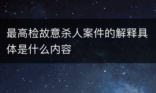 最高检故意杀人案件的解释具体是什么内容