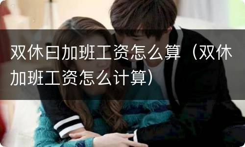 双休曰加班工资怎么算（双休加班工资怎么计算）