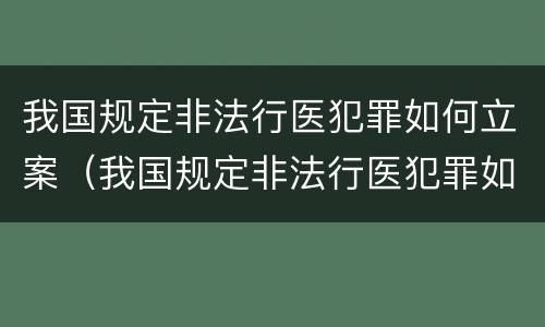 我国规定非法行医犯罪如何立案（我国规定非法行医犯罪如何立案处罚）