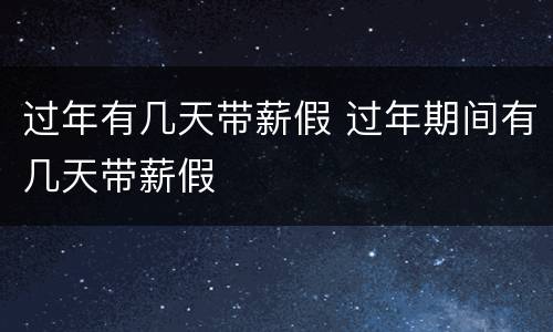 过年有几天带薪假 过年期间有几天带薪假