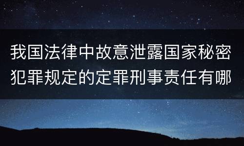 我国法律中故意泄露国家秘密犯罪规定的定罪刑事责任有哪些