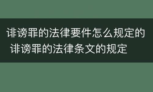 诽谤罪的法律要件怎么规定的 诽谤罪的法律条文的规定
