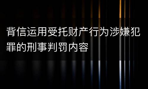 背信运用受托财产行为涉嫌犯罪的刑事判罚内容