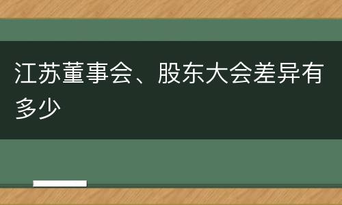 江苏董事会、股东大会差异有多少