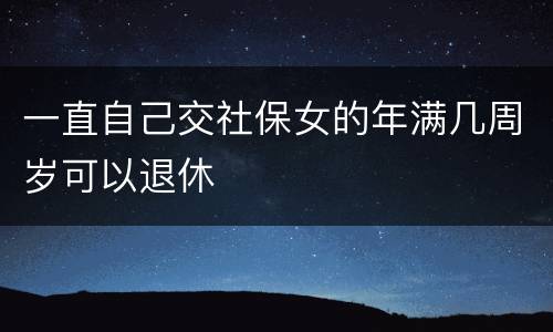 一直自己交社保女的年满几周岁可以退休