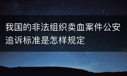 我国的非法组织卖血案件公安追诉标准是怎样规定