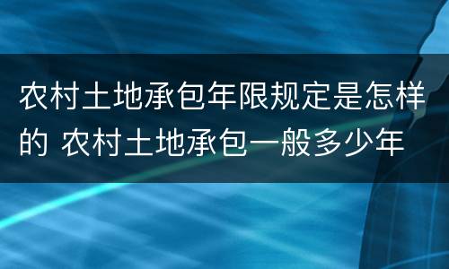 农村土地承包年限规定是怎样的 农村土地承包一般多少年