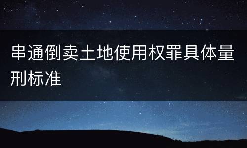 串通倒卖土地使用权罪具体量刑标准