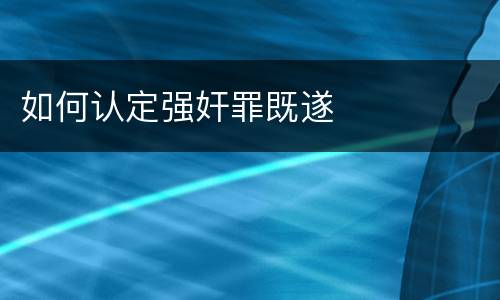 如何认定强奸罪既遂