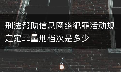 刑法帮助信息网络犯罪活动规定定罪量刑档次是多少