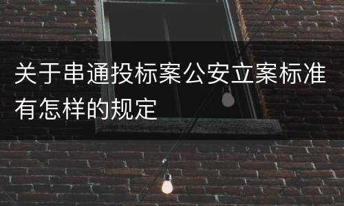 关于串通投标案公安立案标准有怎样的规定