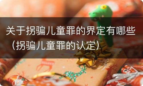 关于拐骗儿童罪的界定有哪些（拐骗儿童罪的认定）