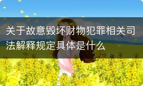 关于故意毁坏财物犯罪相关司法解释规定具体是什么