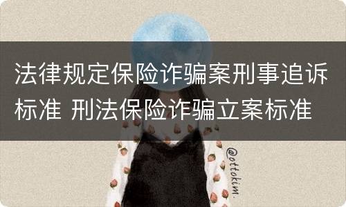 法律规定保险诈骗案刑事追诉标准 刑法保险诈骗立案标准