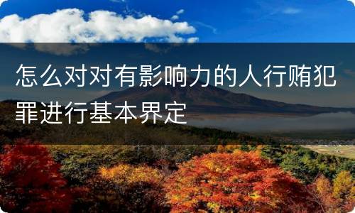 怎么对对有影响力的人行贿犯罪进行基本界定