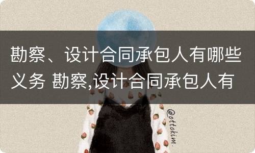 勘察、设计合同承包人有哪些义务 勘察,设计合同承包人有哪些义务和义务