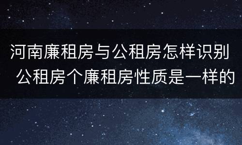 河南廉租房与公租房怎样识别 公租房个廉租房性质是一样的吗